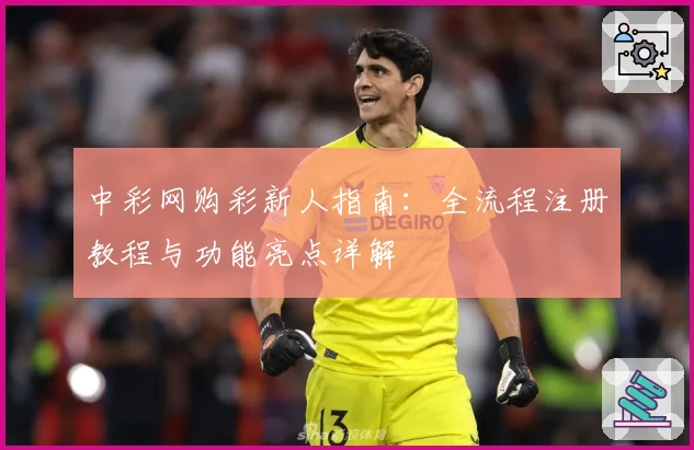 中彩网购彩新人指南：全流程注册教程与功能亮点详解